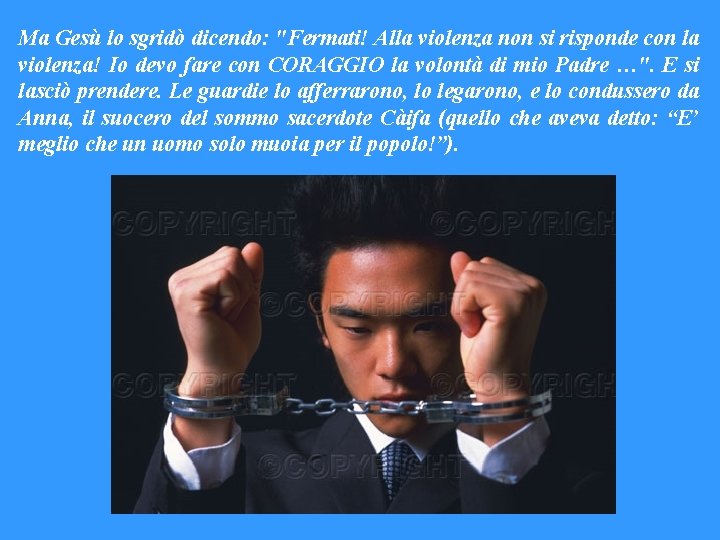 Ma Gesù lo sgridò dicendo: "Fermati! Alla violenza non si risponde con la violenza!