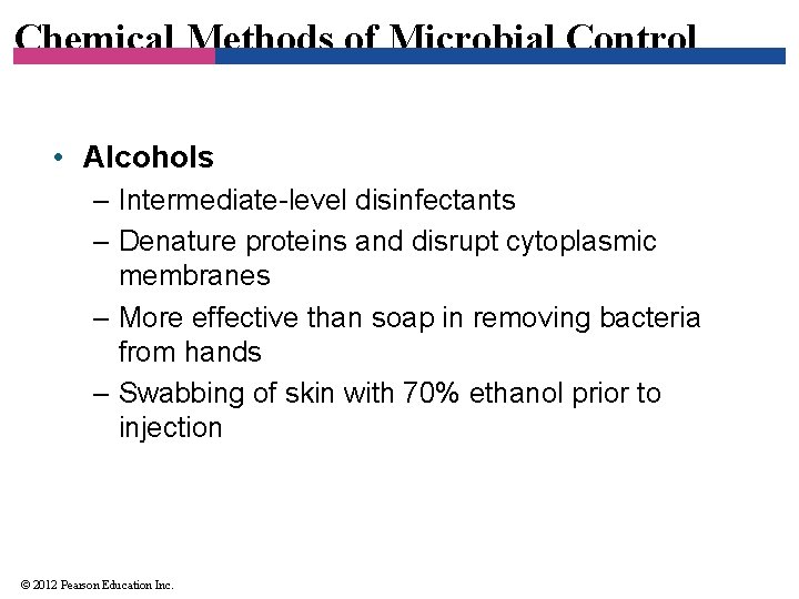 Chemical Methods of Microbial Control • Alcohols – Intermediate-level disinfectants – Denature proteins and