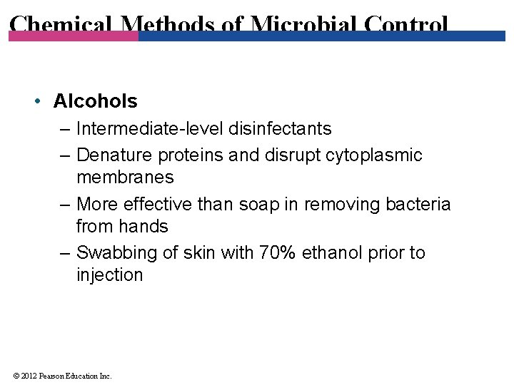 Chemical Methods of Microbial Control • Alcohols – Intermediate-level disinfectants – Denature proteins and