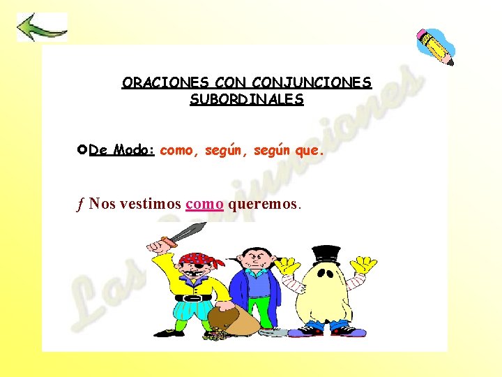 ORACIONES CONJUNCIONES SUBORDINALES £ De Modo: como, según que. ƒ Nos vestimos como queremos.