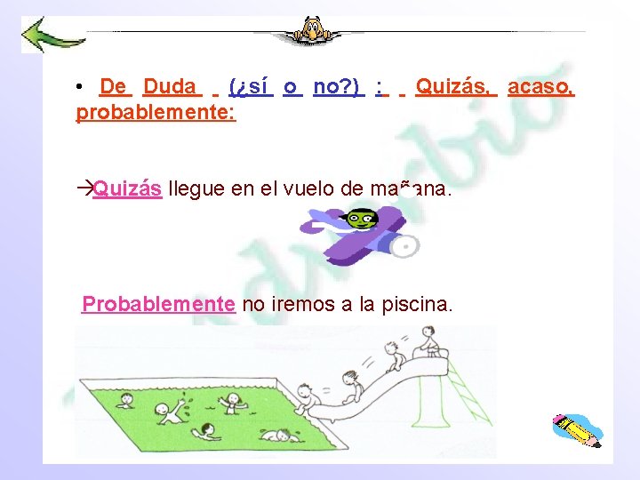  • De Duda (¿sí o no? ) : probablemente: Quizás, acaso, àQuizás llegue