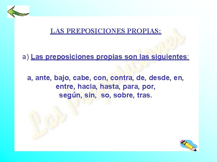 LAS PREPOSICIONES PROPIAS: a) Las preposiciones propias son las siguientes: a, ante, bajo, cabe,