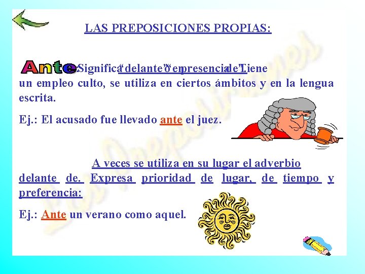 LAS PREPOSICIONES PROPIAS: : Significa“delante”o“enpresenciade”. Tiene un empleo culto, se utiliza en ciertos ámbitos