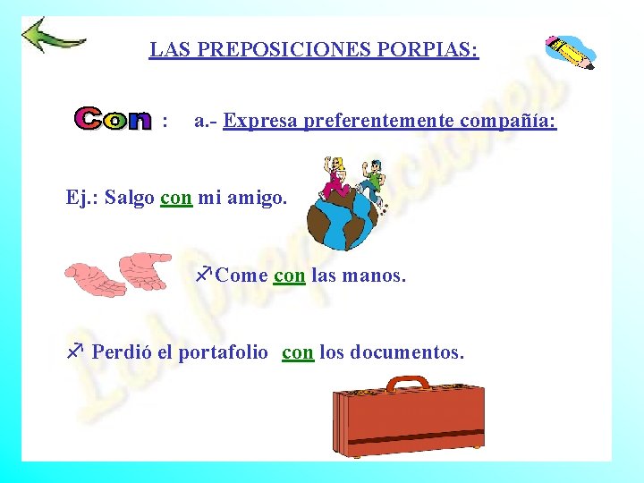 LAS PREPOSICIONES PORPIAS: : a. - Expresa preferentemente compañía: Ej. : Salgo con mi