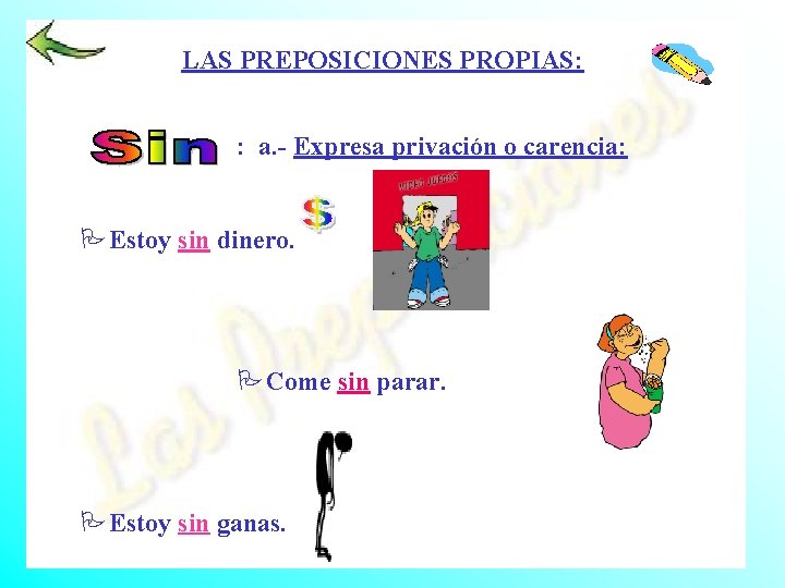 LAS PREPOSICIONES PROPIAS: : a. - Expresa privación o carencia: PEstoy sin dinero. PCome