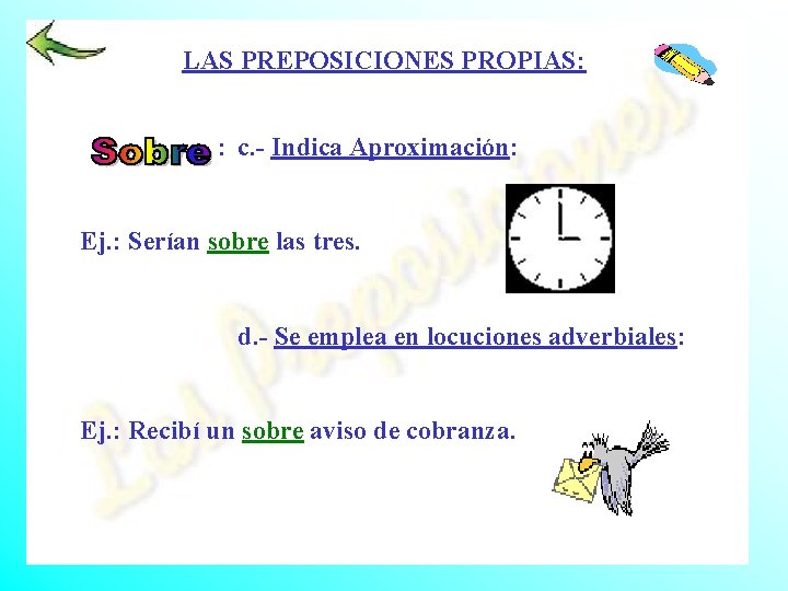 LAS PREPOSICIONES PROPIAS: : c. - Indica Aproximación: Ej. : Serían sobre las tres.