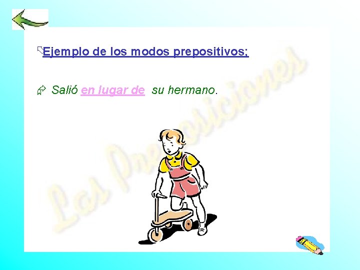 õEjemplo de los modos prepositivos; Æ Salió en lugar de su hermano. 