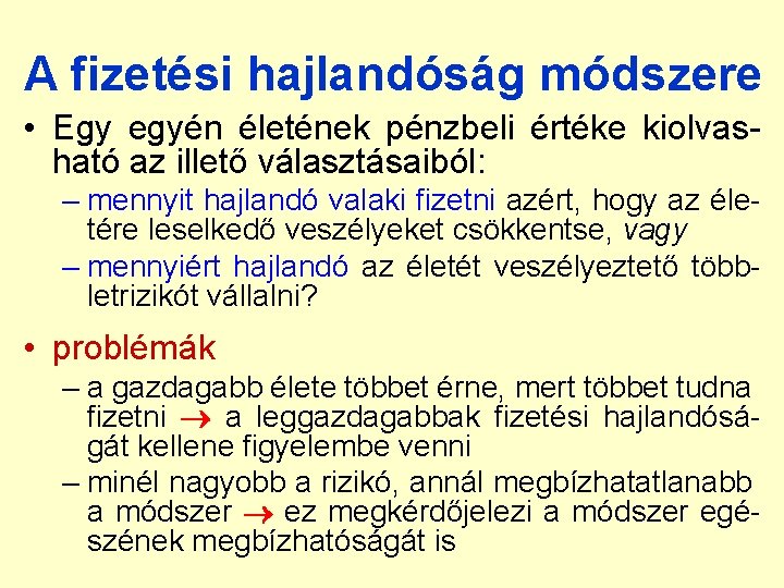 A fizetési hajlandóság módszere • Egy egyén életének pénzbeli értéke kiolvasható az illető választásaiból: