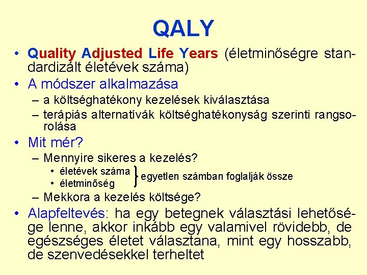 QALY • Quality Adjusted Life Years (életminőségre standardizált életévek száma) • A módszer alkalmazása