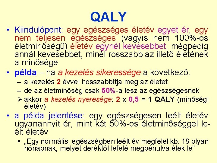 QALY • Kiindulópont: egy egészséges életév egyet ér, egy nem teljesen egészséges (vagyis nem