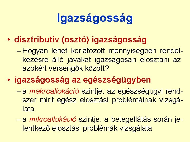 Igazságosság • disztributív (osztó) igazságosság – Hogyan lehet korlátozott mennyiségben rendelkezésre álló javakat igazságosan