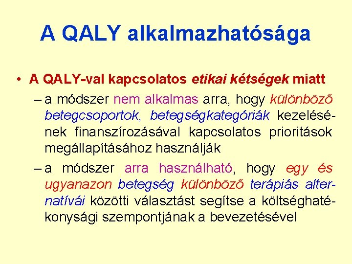 A QALY alkalmazhatósága • A QALY-val kapcsolatos etikai kétségek miatt – a módszer nem