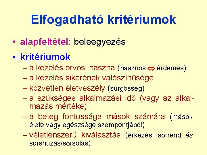 Elfogadható kritériumok • alapfeltétel: beleegyezés • kritériumok – a kezelés orvosi haszna (hasznos érdemes)