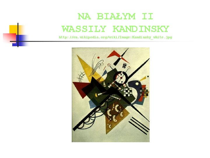 NA BIAŁYM II WASSILY KANDINSKY http: //en. wikipedia. org/wiki/Image: Kandinsky_white. jpg 