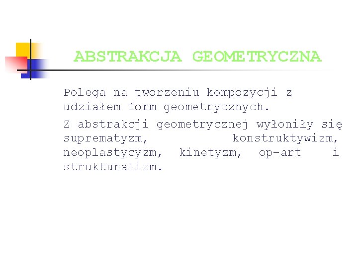 ABSTRAKCJA GEOMETRYCZNA Polega na tworzeniu kompozycji z udziałem form geometrycznych. Z abstrakcji geometrycznej wyłoniły