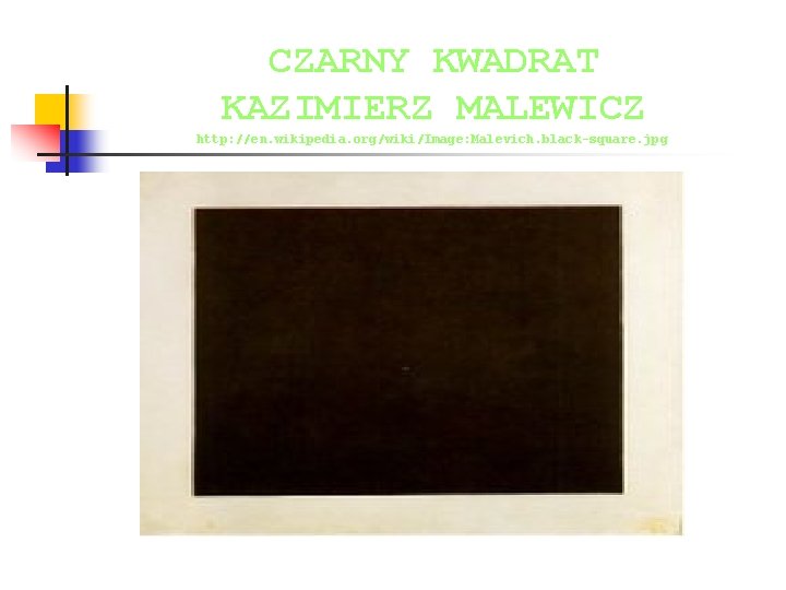 CZARNY KWADRAT KAZIMIERZ MALEWICZ http: //en. wikipedia. org/wiki/Image: Malevich. black-square. jpg CZARNY KWADRAT KAZIMIERZ MALEWICZ http: //en. wikipedia. org/wiki/Image: Malevich. black-square. jpg