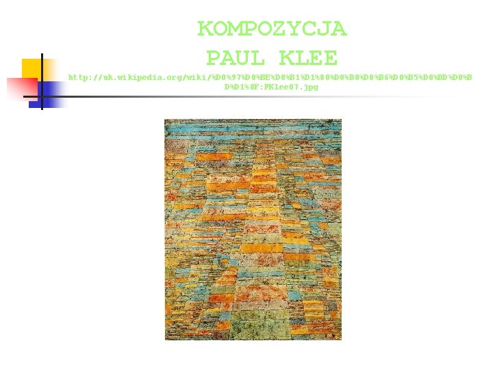 KOMPOZYCJA PAUL KLEE http: //uk. wikipedia. org/wiki/%D 0%97%D 0%BE%D 0%B 1%D 1%80%D 0%B 6%D KOMPOZYCJA PAUL KLEE http: //uk. wikipedia. org/wiki/%D 0%97%D 0%BE%D 0%B 1%D 1%80%D 0%B 6%D