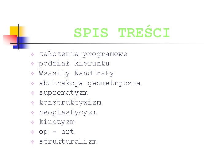SPIS TREŚCI v v v v v założenia programowe podział kierunku Wassily Kandinsky abstrakcja SPIS TREŚCI v v v v v założenia programowe podział kierunku Wassily Kandinsky abstrakcja