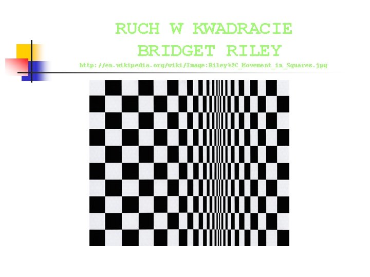 RUCH W KWADRACIE BRIDGET RILEY http: //en. wikipedia. org/wiki/Image: Riley%2 C_Movement_in_Squares. jpg 
