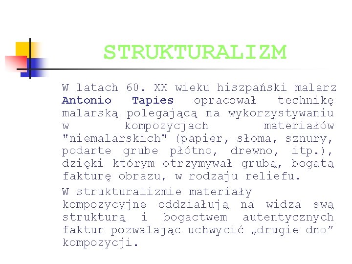STRUKTURALIZM W latach 60. XX wieku hiszpański malarz Antonio Tapies opracował technikę malarską polegającą STRUKTURALIZM W latach 60. XX wieku hiszpański malarz Antonio Tapies opracował technikę malarską polegającą