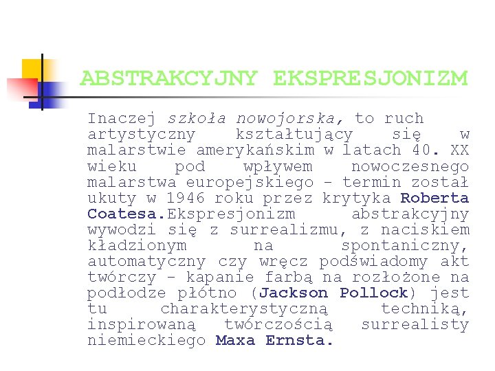 ABSTRAKCYJNY EKSPRESJONIZM Inaczej szkoła nowojorska, to ruch artystyczny kształtujący się w malarstwie amerykańskim w ABSTRAKCYJNY EKSPRESJONIZM Inaczej szkoła nowojorska, to ruch artystyczny kształtujący się w malarstwie amerykańskim w
