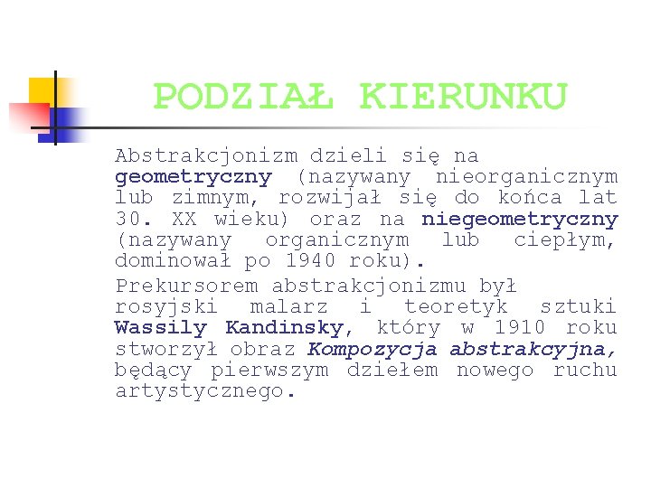 PODZIAŁ KIERUNKU Abstrakcjonizm dzieli się na geometryczny (nazywany nieorganicznym lub zimnym, rozwijał się do PODZIAŁ KIERUNKU Abstrakcjonizm dzieli się na geometryczny (nazywany nieorganicznym lub zimnym, rozwijał się do