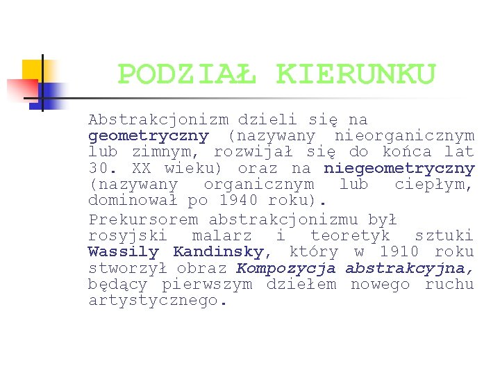 PODZIAŁ KIERUNKU Abstrakcjonizm dzieli się na geometryczny (nazywany nieorganicznym lub zimnym, rozwijał się do