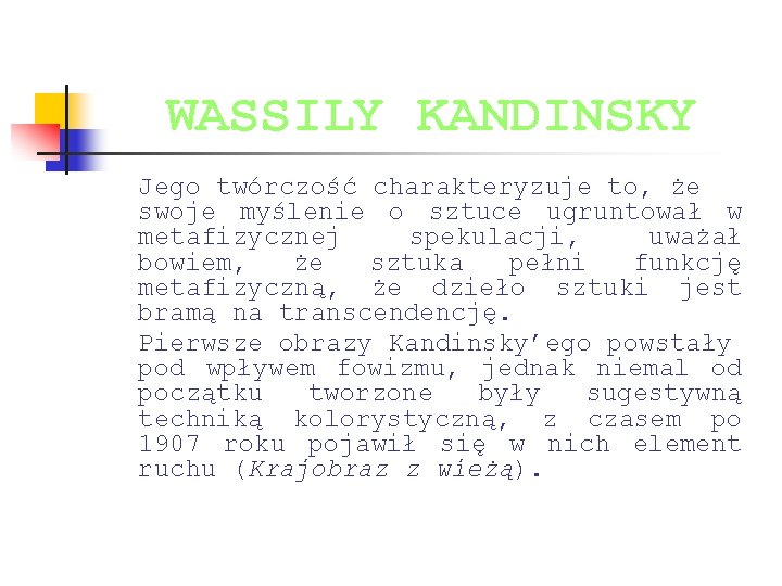 WASSILY KANDINSKY Jego twórczość charakteryzuje to, że swoje myślenie o sztuce ugruntował w metafizycznej WASSILY KANDINSKY Jego twórczość charakteryzuje to, że swoje myślenie o sztuce ugruntował w metafizycznej