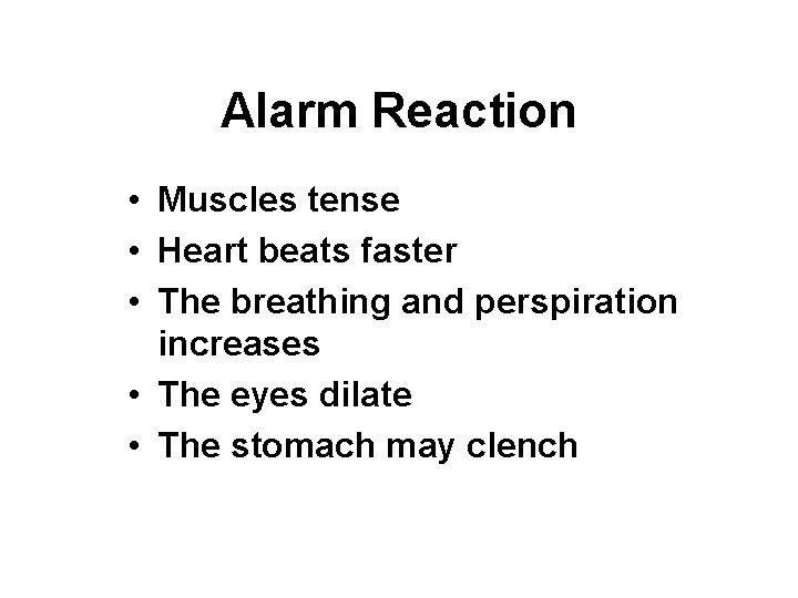 Alarm Reaction • Muscles tense • Heart beats faster • The breathing and perspiration