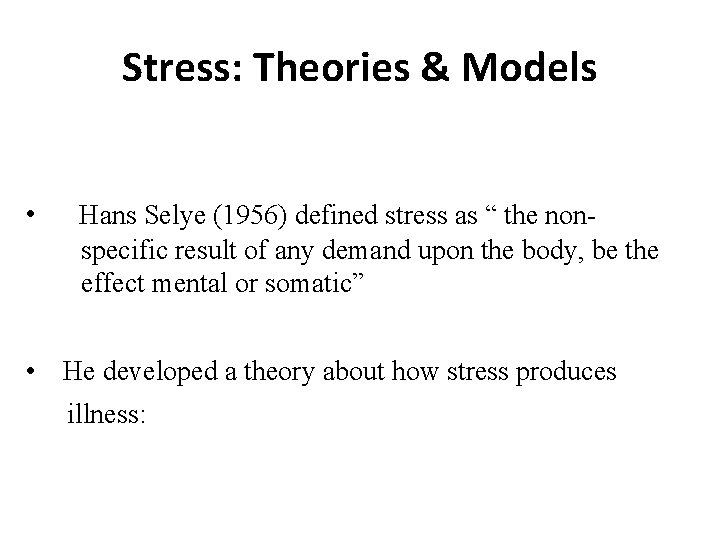 Stress: Theories & Models • Hans Selye (1956) defined stress as “ the nonspecific