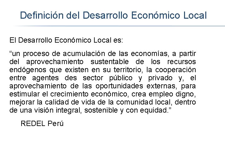 Definición del Desarrollo Económico Local El Desarrollo Económico Local es: “un proceso de acumulación