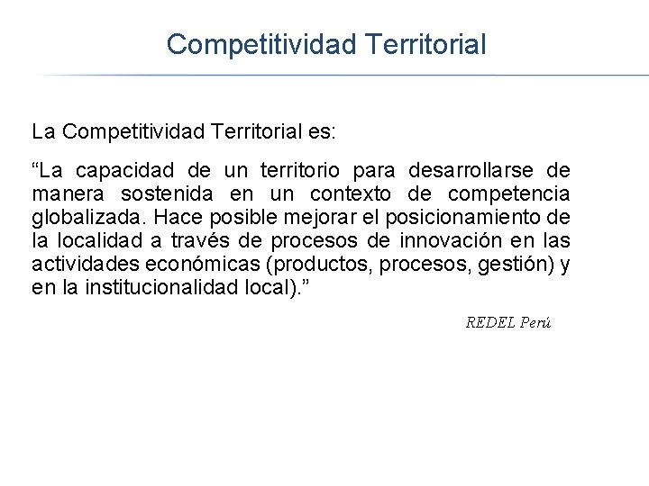 Competitividad Territorial La Competitividad Territorial es: “La capacidad de un territorio para desarrollarse de