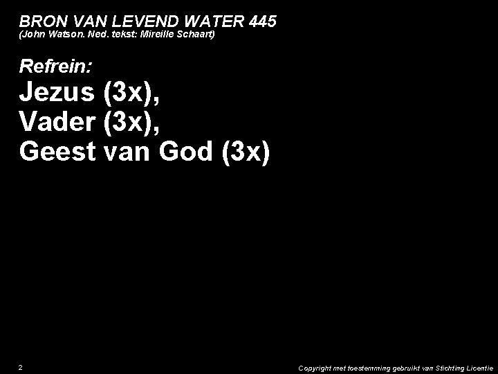 BRON VAN LEVEND WATER 445 (John Watson. Ned. tekst: Mireille Schaart) Refrein: Jezus (3