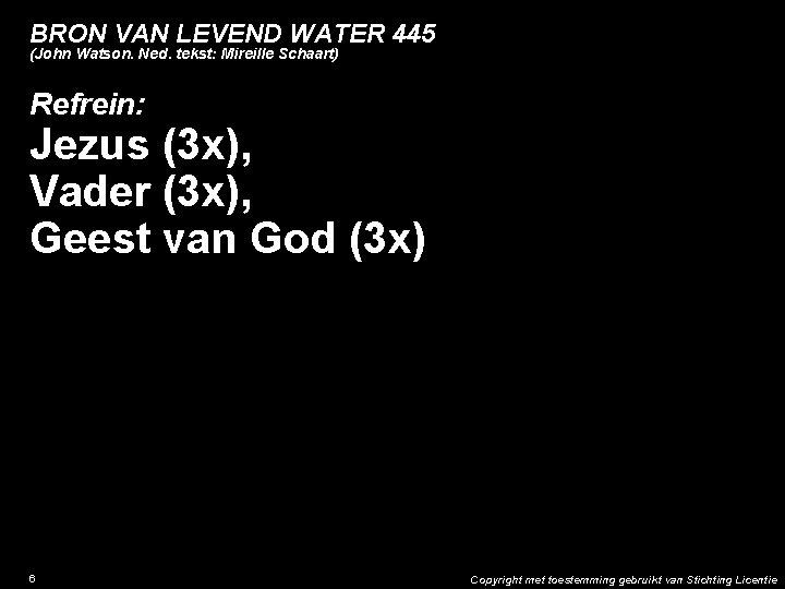 BRON VAN LEVEND WATER 445 (John Watson. Ned. tekst: Mireille Schaart) Refrein: Jezus (3