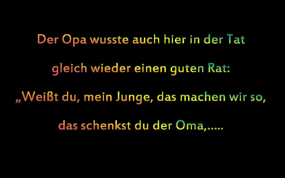 Der Opa wusste auch hier in der Tat gleich wieder einen guten Rat: „Weißt