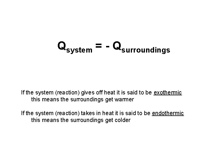 Qsystem = - Qsurroundings If the system (reaction) gives off heat it is said