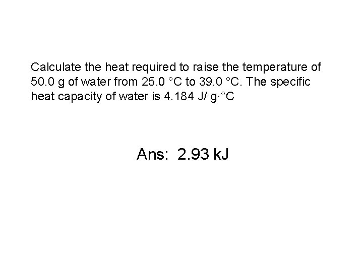 Calculate the heat required to raise the temperature of 50. 0 g of water