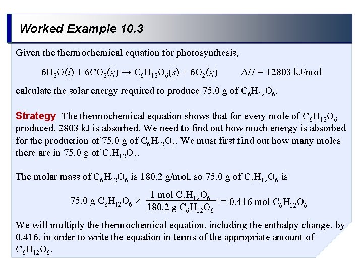 Worked Example 10. 3 Given thermochemical equation for photosynthesis, 6 H 2 O(l) +