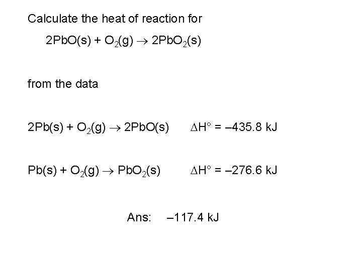 Calculate the heat of reaction for 2 Pb. O(s) + O 2(g) 2 Pb.