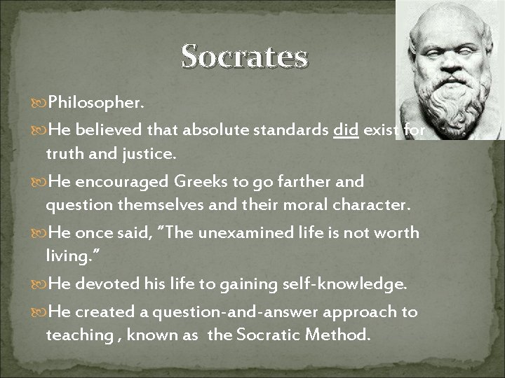 Socrates Philosopher. He believed that absolute standards did exist for truth and justice. He
