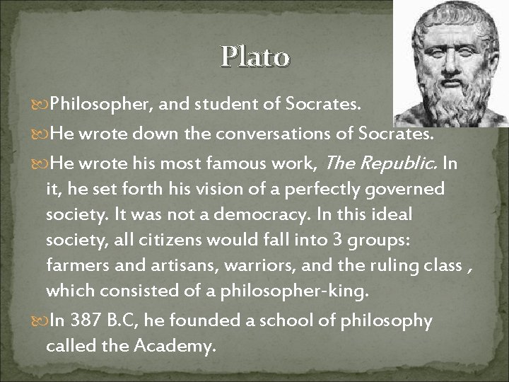Plato Philosopher, and student of Socrates. He wrote down the conversations of Socrates. He