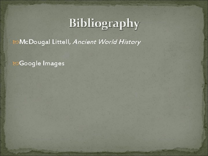 Bibliography Mc. Dougal Littell, Ancient World History Google Images 