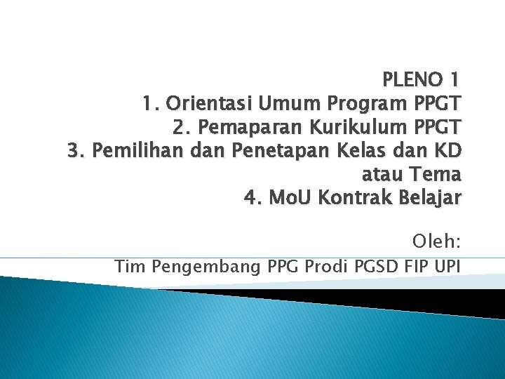 PLENO 1 1. Orientasi Umum Program PPGT 2. Pemaparan Kurikulum PPGT 3. Pemilihan dan