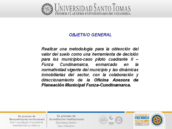 OBJETIVO GENERAL Realizar una metodología para la obtención del valor del suelo como una