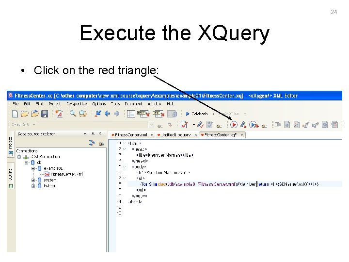 24 Execute the XQuery • Click on the red triangle: 