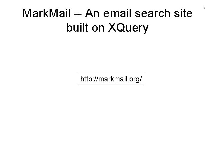 Mark. Mail -- An email search site built on XQuery http: //markmail. org/ 7