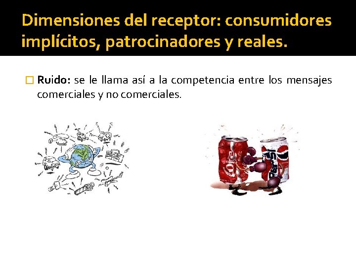 Dimensiones del receptor: consumidores implícitos, patrocinadores y reales. � Ruido: se le llama así