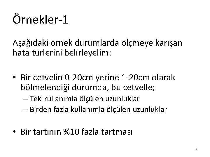 Örnekler-1 Aşağıdaki örnek durumlarda ölçmeye karışan hata türlerini belirleyelim: • Bir cetvelin 0 -20