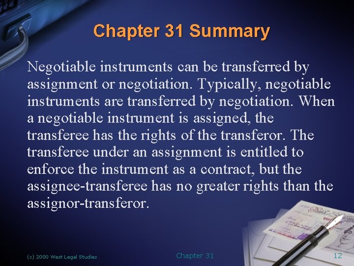 Chapter 31 Summary Negotiable instruments can be transferred by assignment or negotiation. Typically, negotiable