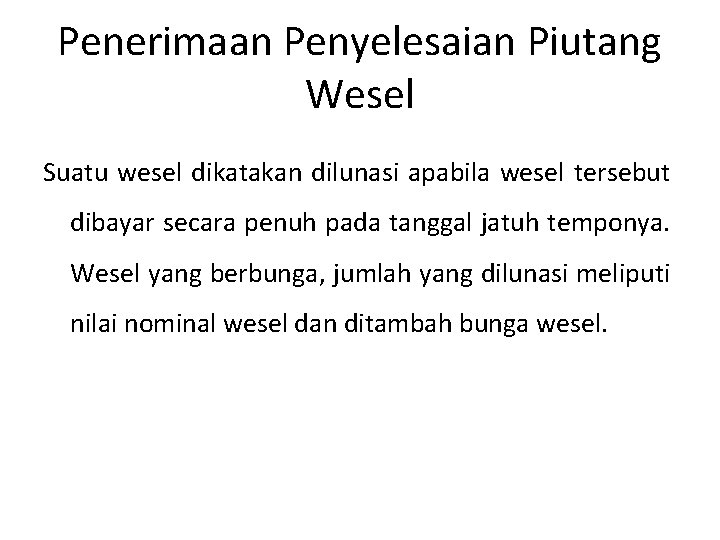 Penerimaan Penyelesaian Piutang Wesel Suatu wesel dikatakan dilunasi apabila wesel tersebut dibayar secara penuh Penerimaan Penyelesaian Piutang Wesel Suatu wesel dikatakan dilunasi apabila wesel tersebut dibayar secara penuh